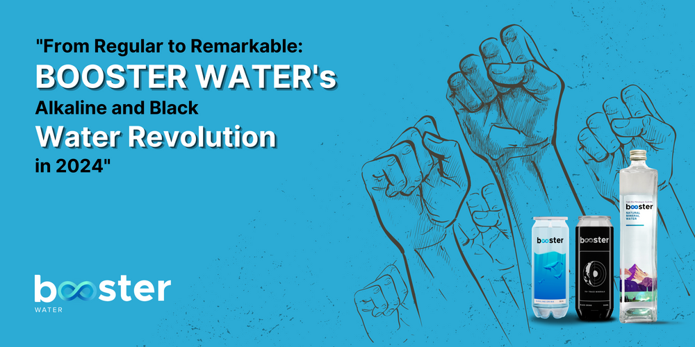From Regular to Remarkable: BOOSTER WATER's Alkaline and Black Water Revolution in 2024